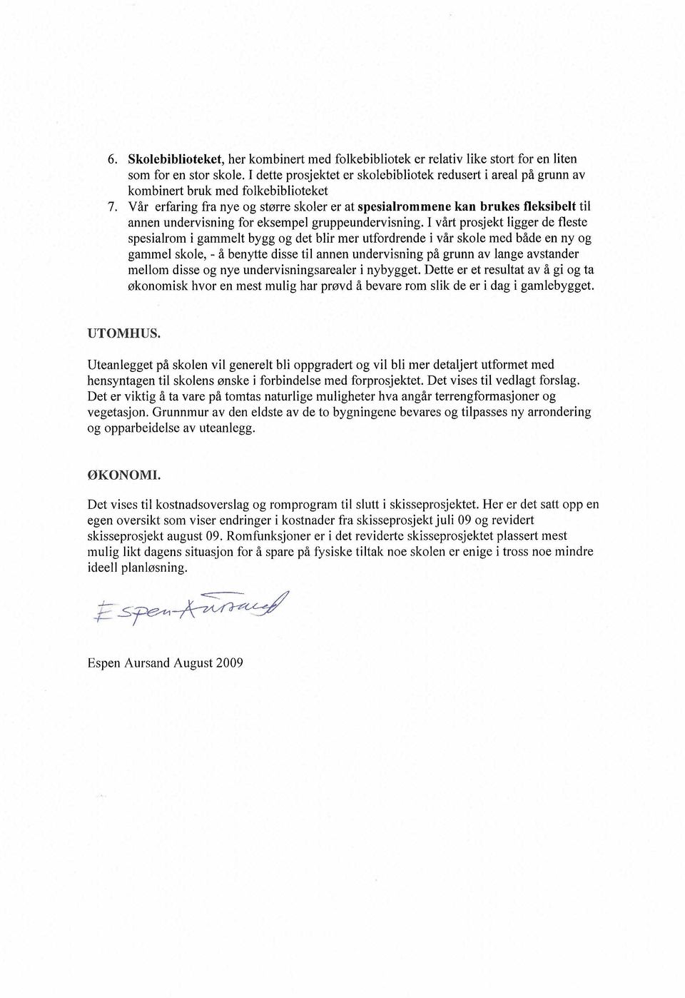 Vår erfaring fra nye og større skoler er at spesialrommene kan brukes fleksibelt til annen undervisning for eksempel gruppeundervisning.