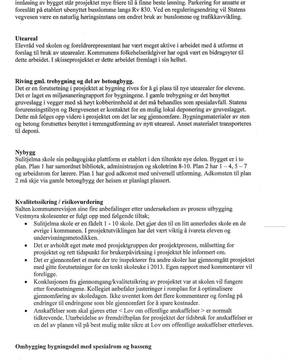 Ute are al Elevråd ved skolen og foreldrerepresentant har vært meget aktive i arbeidet med å utforme et forslag til bruk av utearealer.