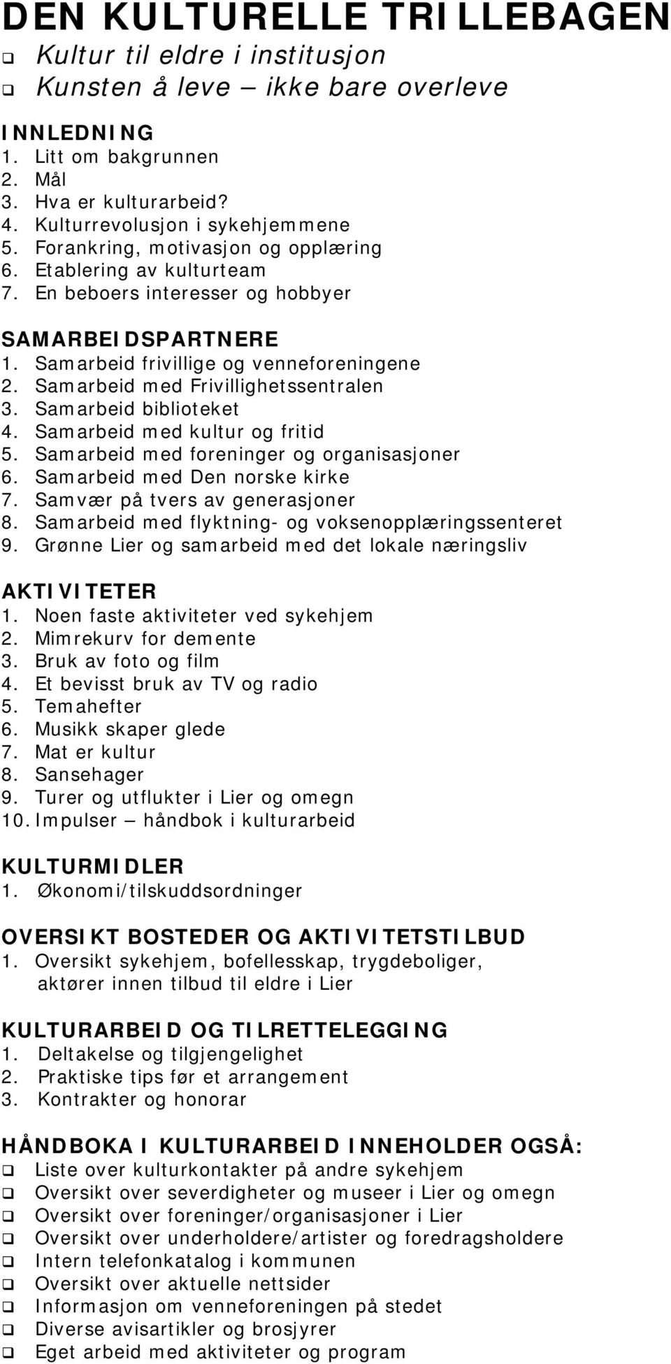 Samarbeid med Frivillighetssentralen 3. Samarbeid biblioteket 4. Samarbeid med kultur og fritid 5. Samarbeid med foreninger og organisasjoner 6. Samarbeid med Den norske kirke 7.