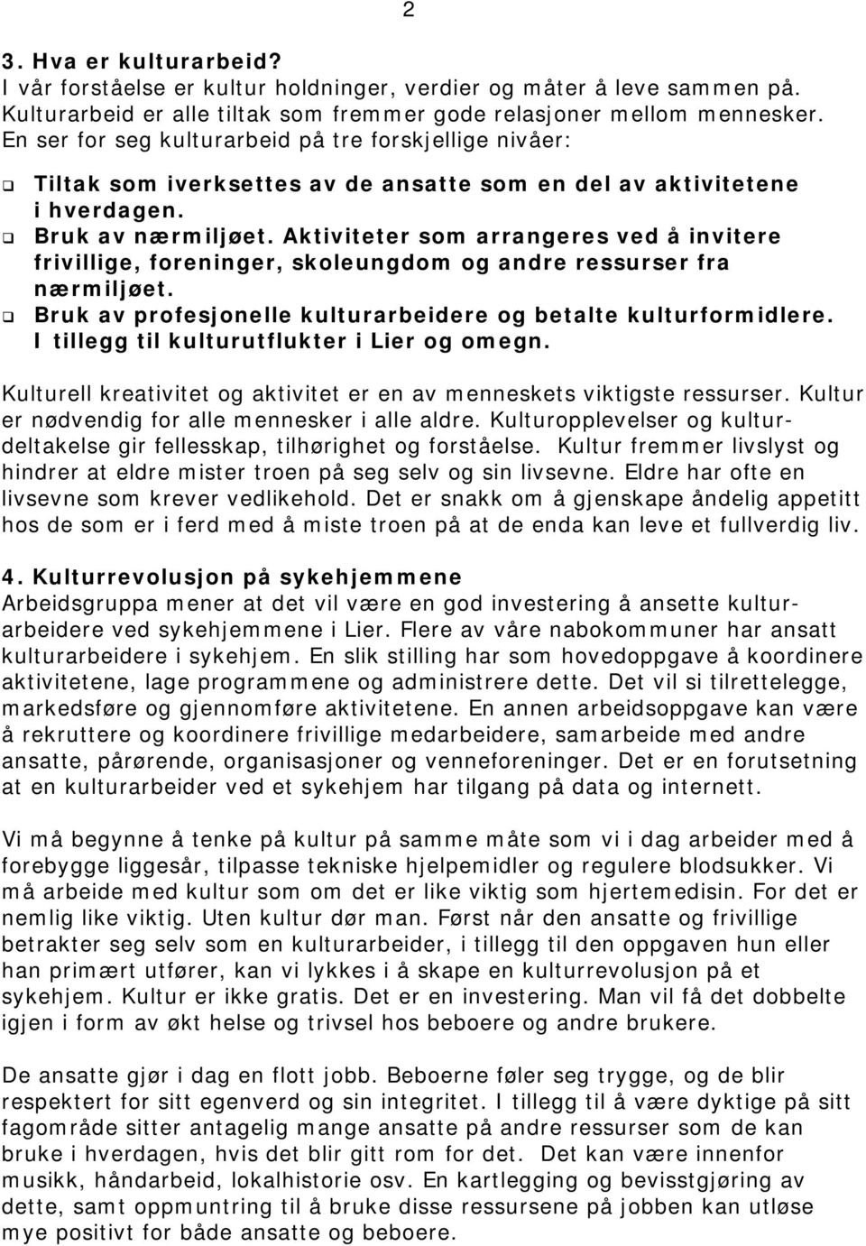 Aktiviteter som arrangeres ved å invitere frivillige, foreninger, skoleungdom og andre ressurser fra nærmiljøet. Bruk av profesjonelle kulturarbeidere og betalte kulturformidlere.