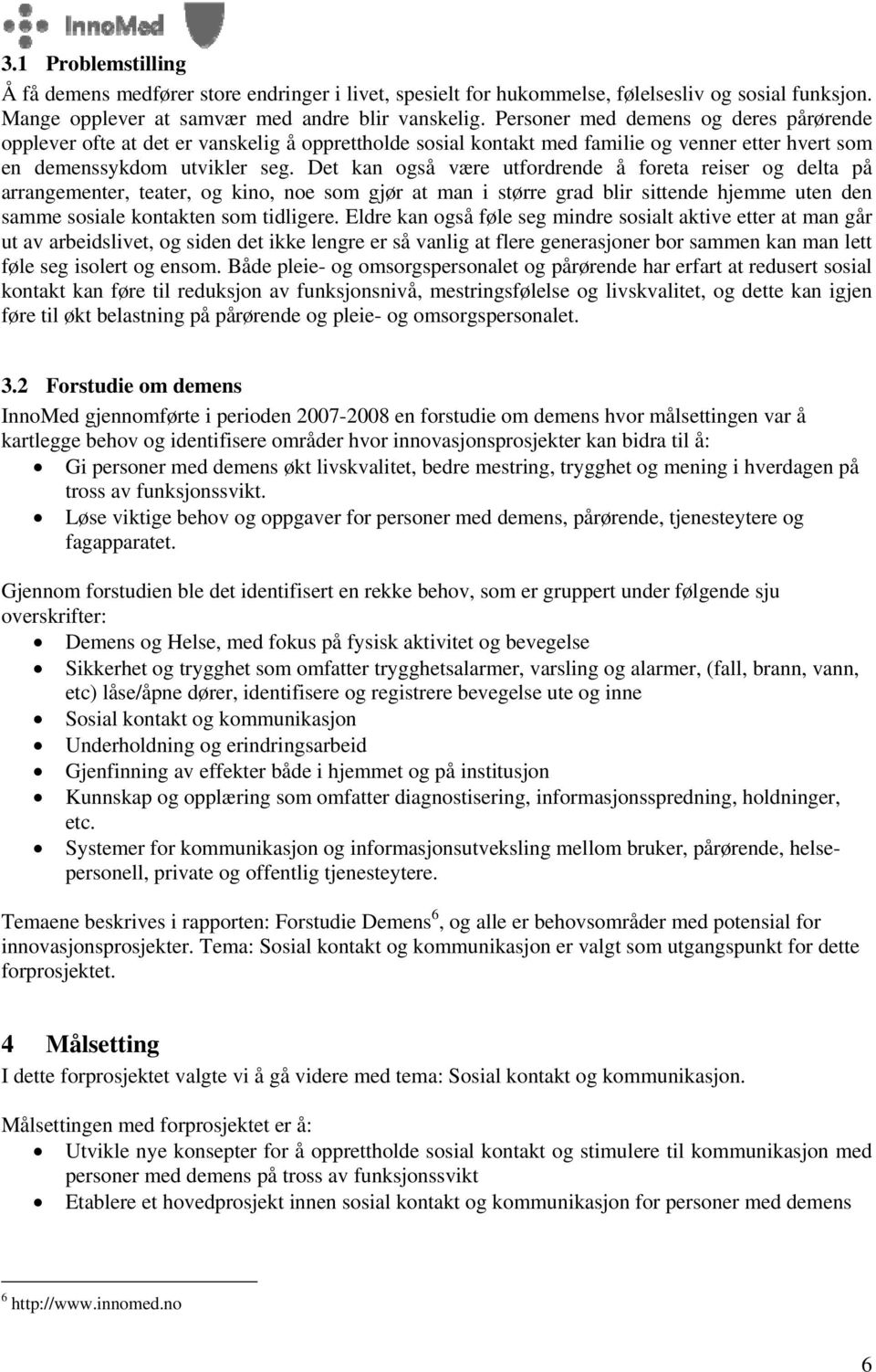 Det kan også være utfordrende å foreta reiser og delta på arrangementer, teater, og kino, noe som gjør at man i større grad blir sittende hjemme uten den samme sosiale kontakten som tidligere.