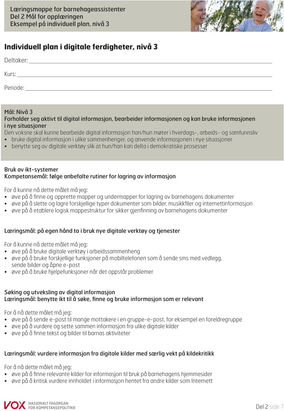 samfunnsliv bruke digital informasjon i ulike sammenhenger, og anvende informasjonen i nye situasjoner benytte seg av digitale verktøy slik at hun/han kan delta i demokratiske prosesser Bruk av