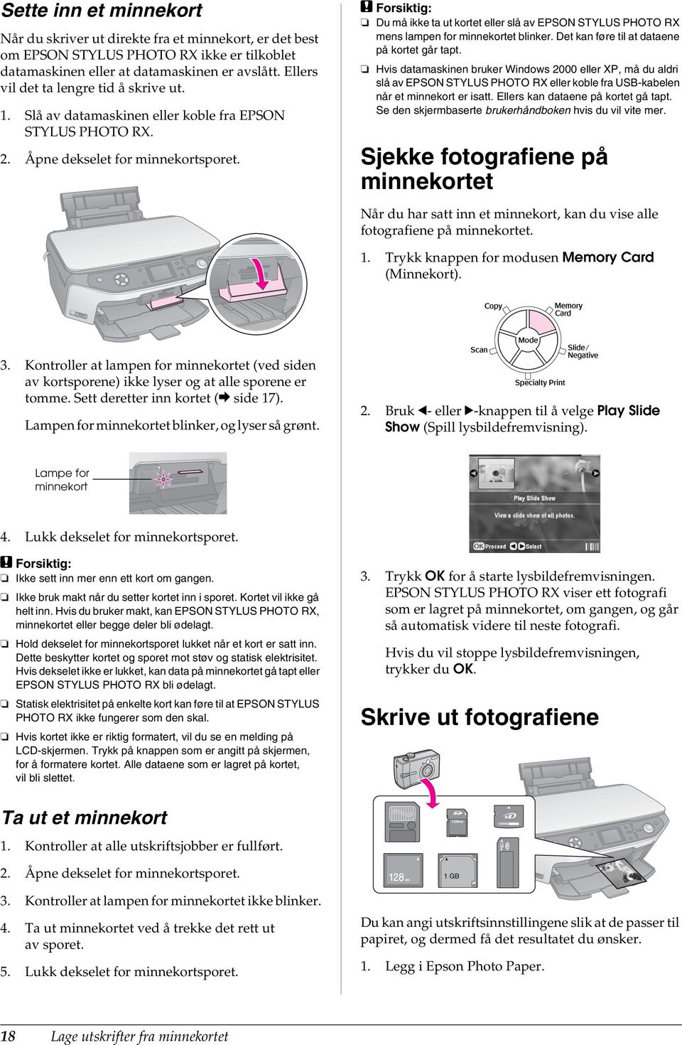 c Forsiktig: Du må ikke ta ut kortet eller slå av EPSON STYLUS PHOTO RX mens lampen for minnekortet blinker. Det kan føre til at dataene på kortet går tapt.