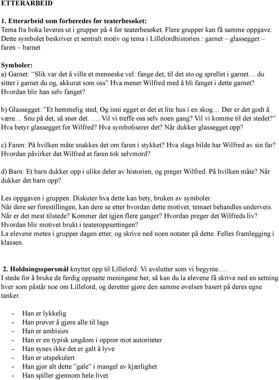 : garnet glassegget faren barnet Symboler: a) Garnet: Slik var det å ville et menneske vel: fange det, til det sto og sprellet i garnet du sitter i garnet du og, akkurat som oss Hva mener Wilfred med