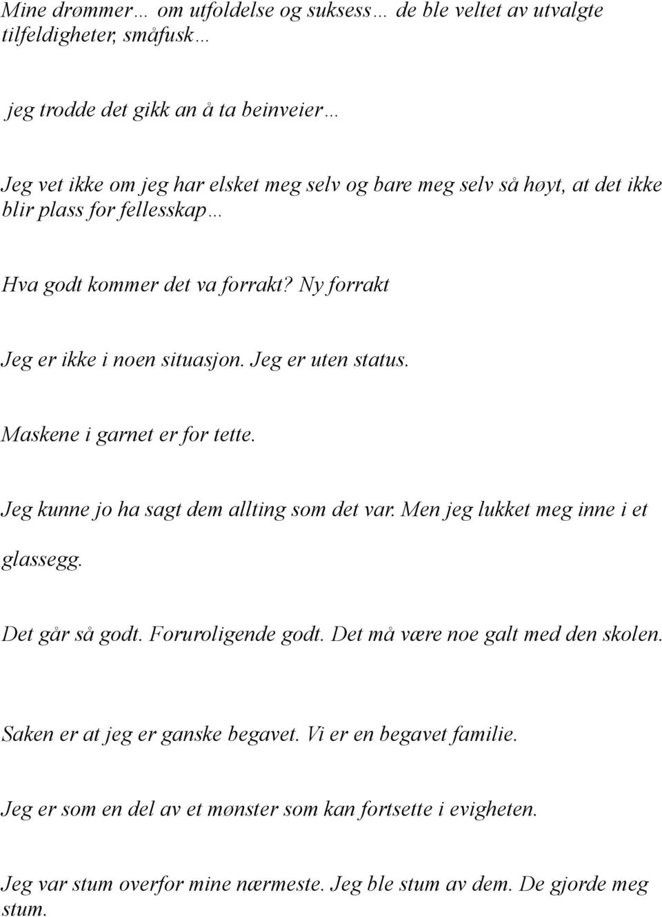 Jeg kunne jo ha sagt dem allting som det var. Men jeg lukket meg inne i et glassegg. Det går så godt. Foruroligende godt. Det må være noe galt med den skolen.