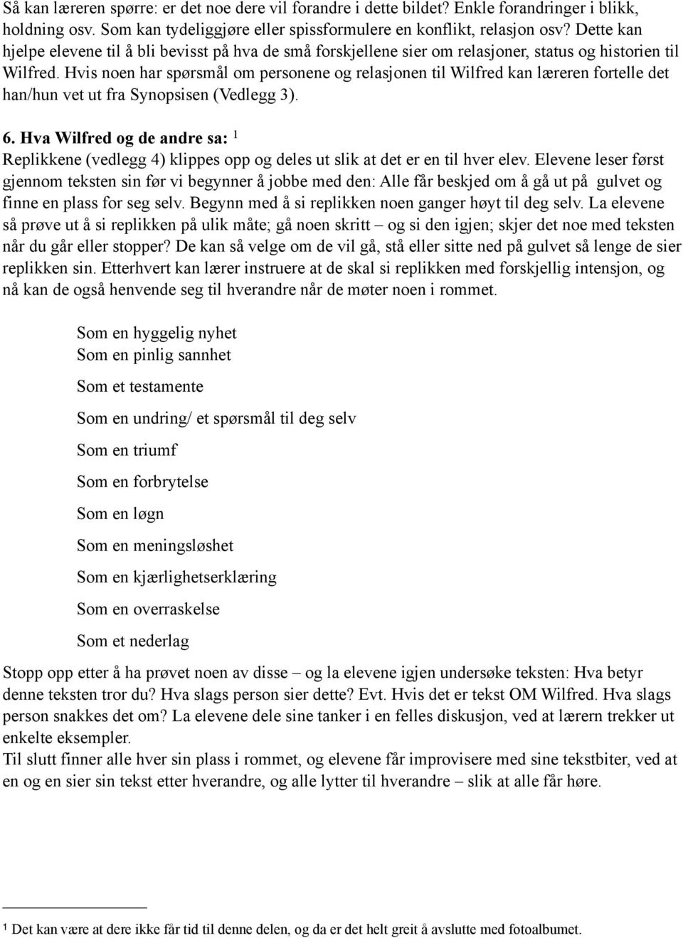 Hvis noen har spørsmål om personene og relasjonen til Wilfred kan læreren fortelle det han/hun vet ut fra Synopsisen (Vedlegg 3). 6.