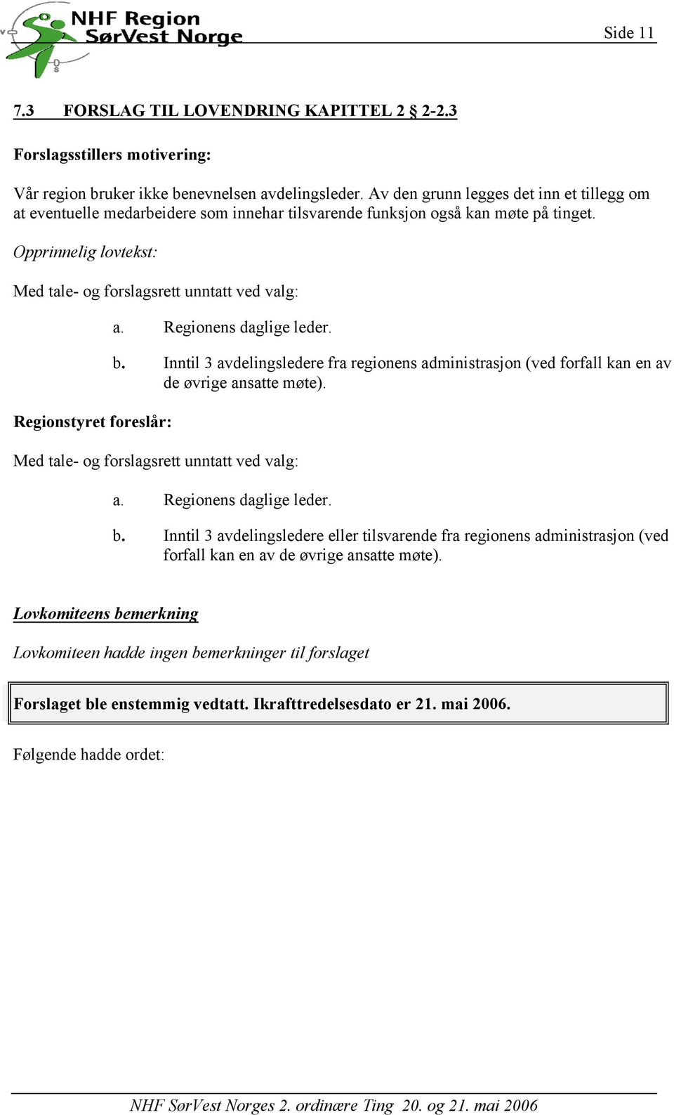 Regionens daglige leder. b. Inntil 3 avdelingsledere fra regionens administrasjon (ved forfall kan en av de øvrige ansatte møte). Med tale- og forslagsrett unntatt ved valg: a.