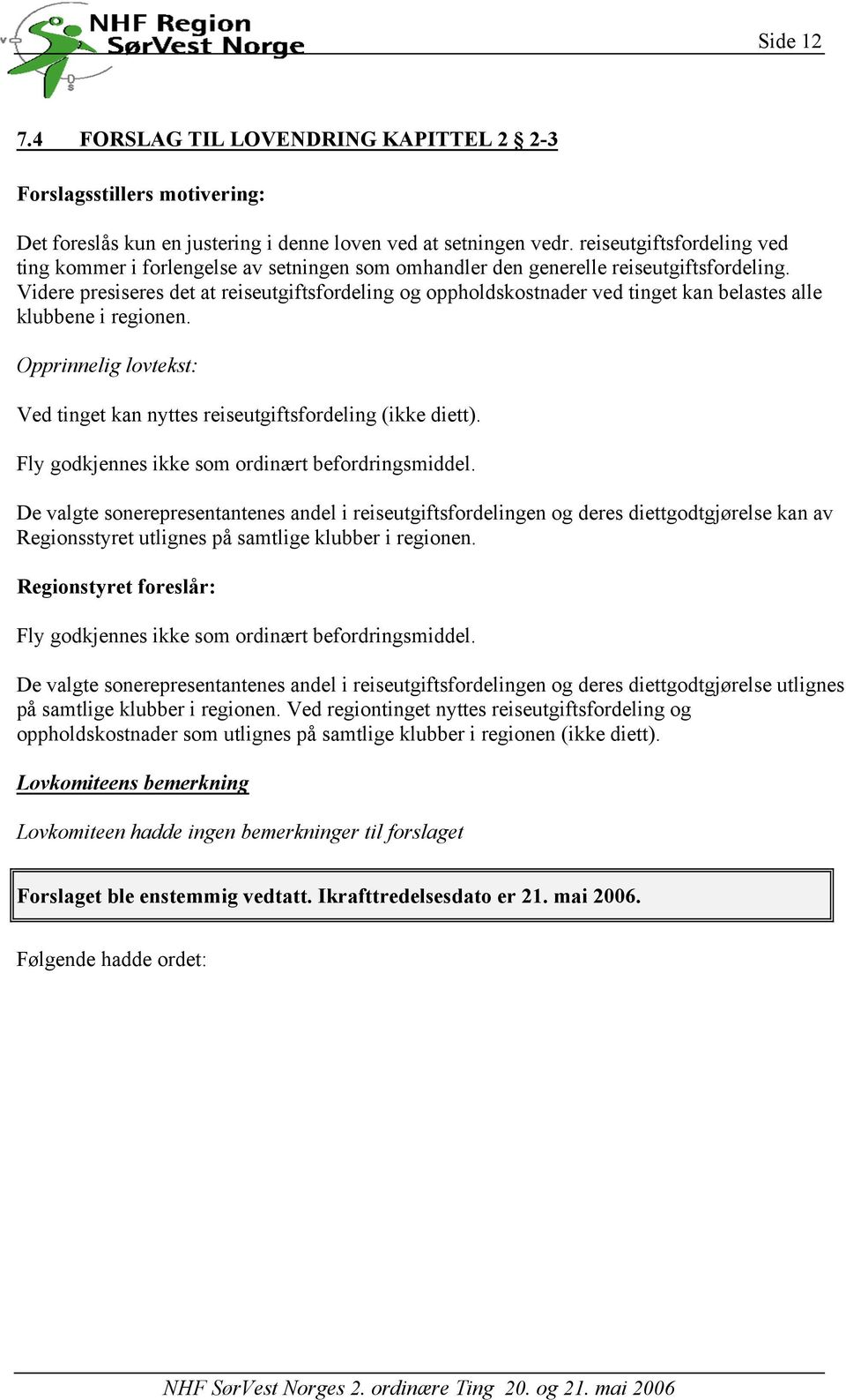 Videre presiseres det at reiseutgiftsfordeling og oppholdskostnader ved tinget kan belastes alle klubbene i regionen. Opprinnelig lovtekst: Ved tinget kan nyttes reiseutgiftsfordeling (ikke diett).