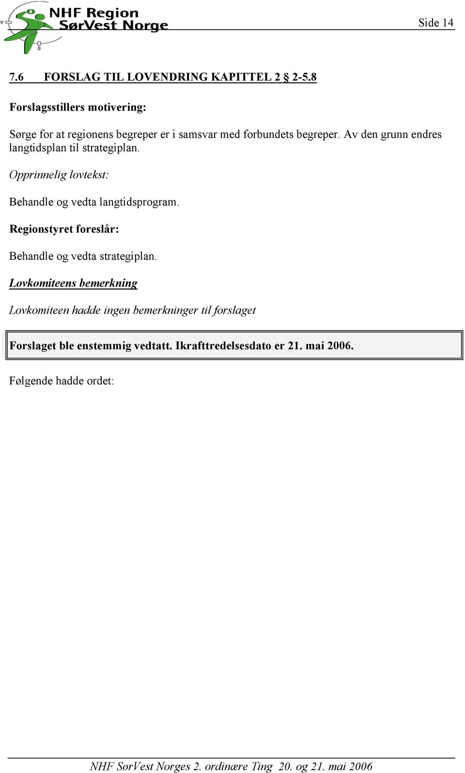 Av den grunn endres langtidsplan til strategiplan. Opprinnelig lovtekst: Behandle og vedta langtidsprogram.