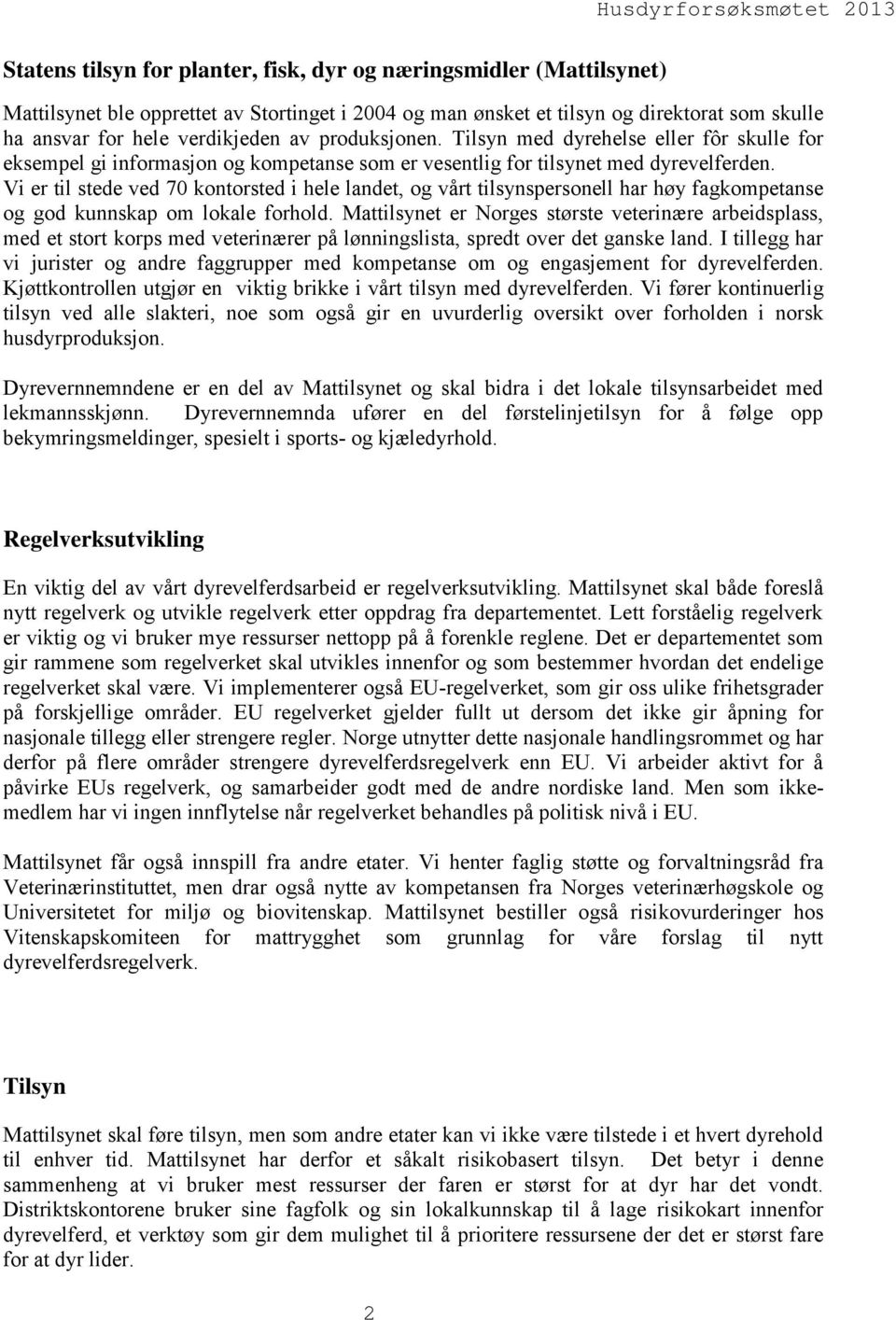 Vi er til stede ved 70 kontorsted i hele landet, og vårt tilsynspersonell har høy fagkompetanse og god kunnskap om lokale forhold.