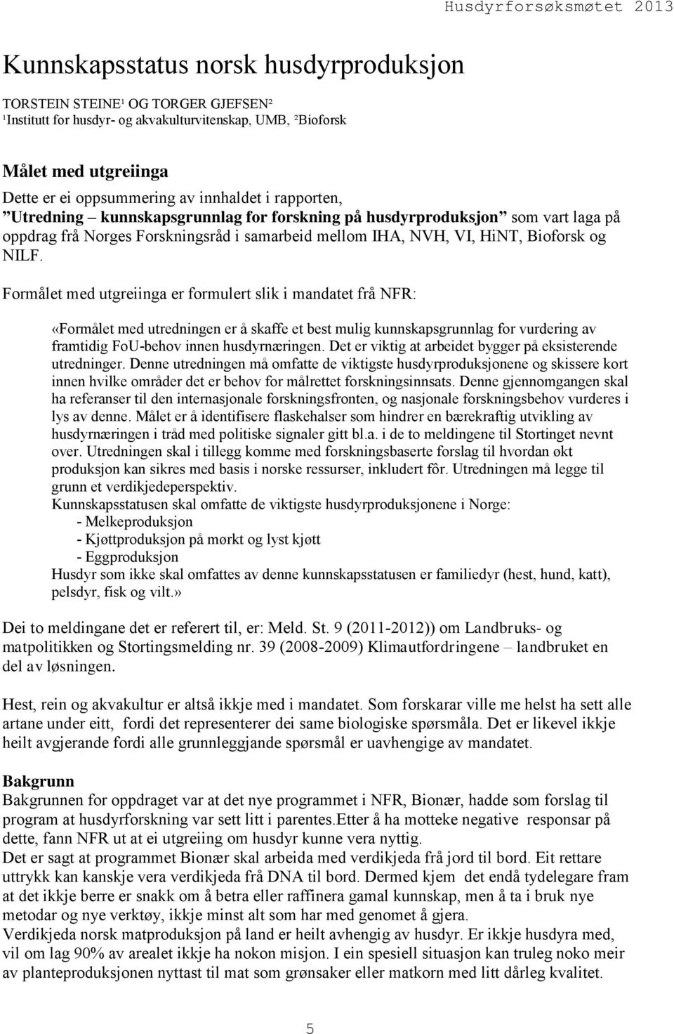 Formålet med utgreiinga er formulert slik i mandatet frå NFR: «Formålet med utredningen er å skaffe et best mulig kunnskapsgrunnlag for vurdering av framtidig FoU-behov innen husdyrnæringen.