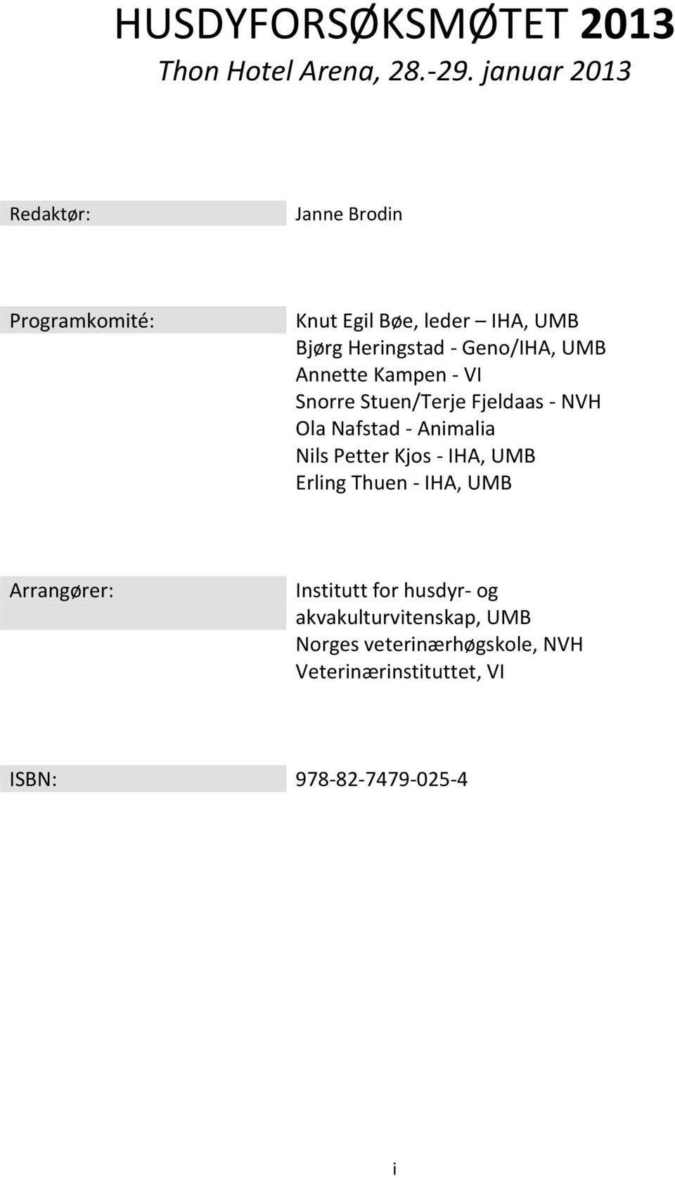 UMB Annette Kampen - VI Snorre Stuen/Terje Fjeldaas - NVH Ola Nafstad - Animalia Nils Petter Kjos - IHA, UMB