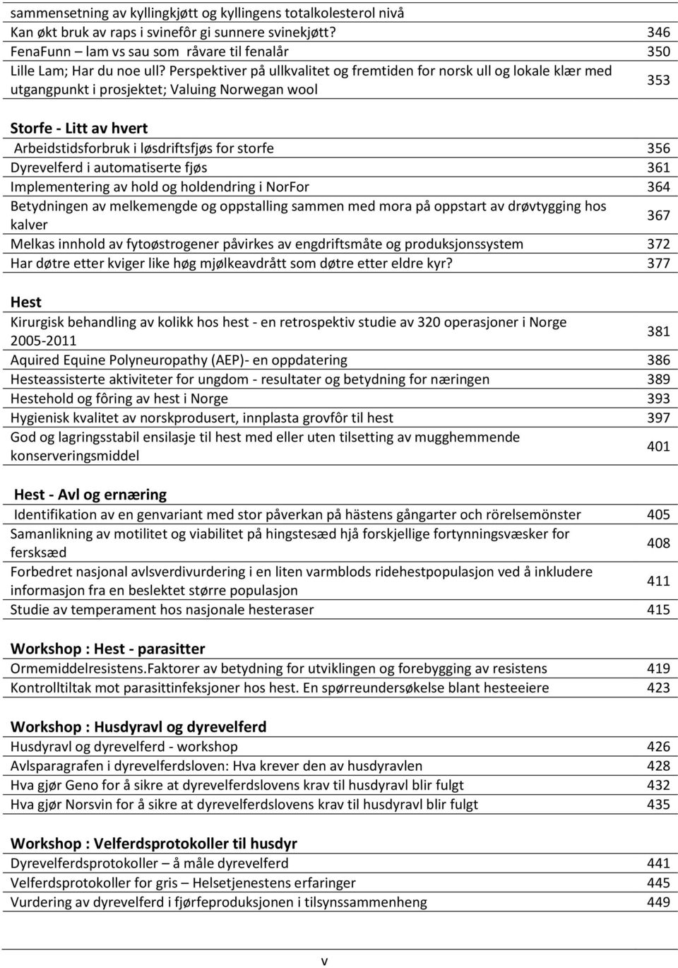 Dyrevelferd i automatiserte fjøs 361 Implementering av hold og holdendring i NorFor 364 Betydningen av melkemengde og oppstalling sammen med mora på oppstart av drøvtygging hos kalver 367 Melkas