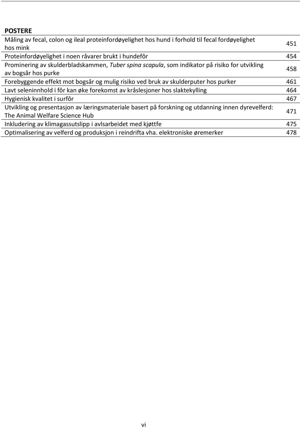 Lavt seleninnhold i fôr kan øke forekomst av kråslesjoner hos slaktekylling 464 Hygienisk kvalitet i surfôr 467 Utvikling og presentasjon av læringsmateriale basert på forskning og utdanning