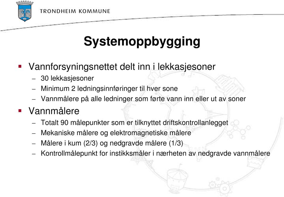 Vannmålere Totalt 90 målepunkter som er tilknyttet driftskontrollanlegget Mekaniske målere og