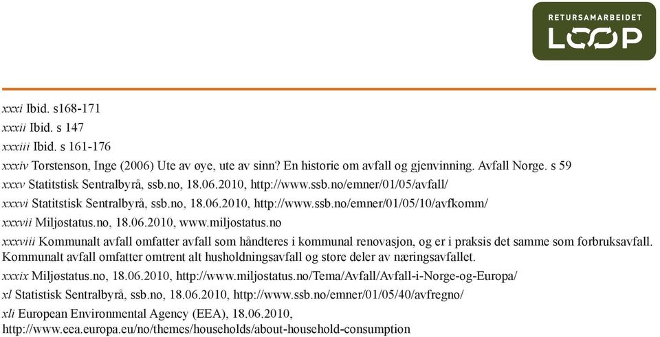 no, 18.06.2010, www.miljostatus.no xxxviii Kommunalt avfall omfatter avfall som håndteres i kommunal renovasjon, og er i praksis det samme som forbruksavfall.