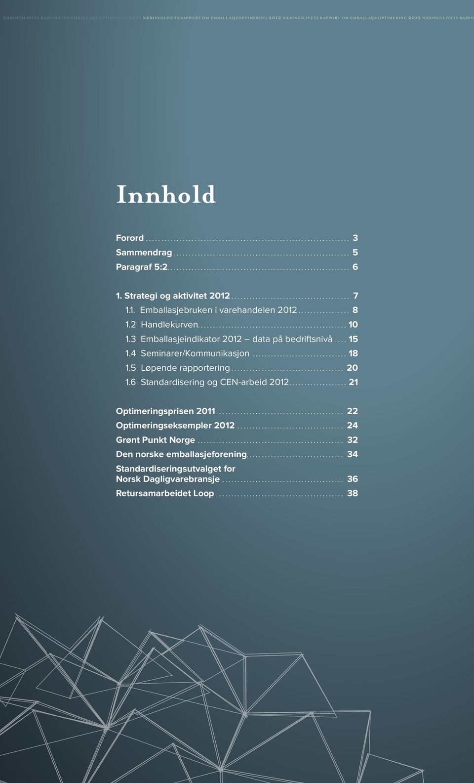 3 Emballasjeindikator 2012 data på bedriftsnivå.... 15 1.4 Seminarer/Kommunikasjon.... 18 1.5 Løpende rapportering.... 20 1.6 Standardisering og CEN-arbeid 2012.