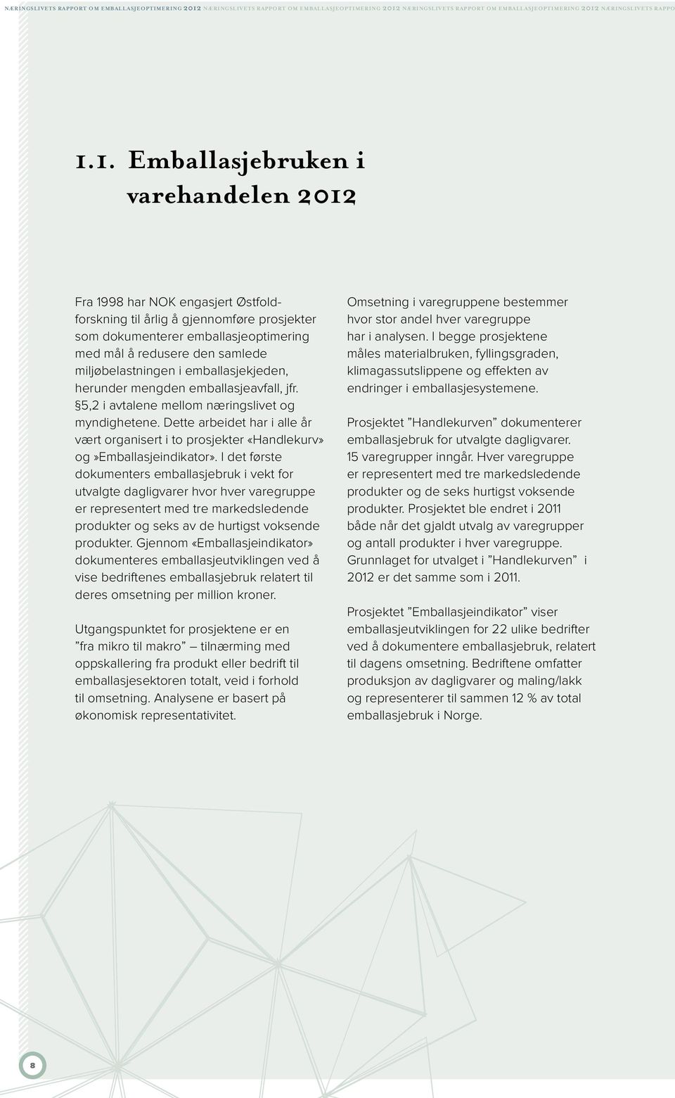 1. Emballasjebruken i varehandelen 2012 Fra 1998 har NOK engasjert Østfoldforskning til årlig å gjennomføre prosjekter som dokumenterer emballasjeoptimering med mål å redusere den samlede