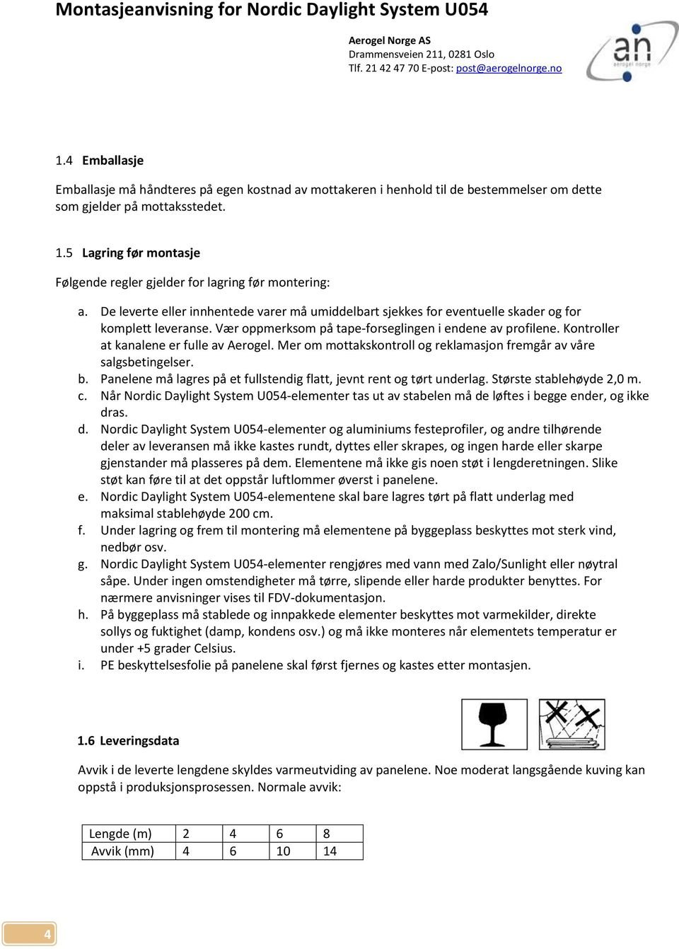 Vær oppmerksom på tape-forseglingen i endene av profilene. Kontroller at kanalene er fulle av Aerogel. Mer om mottakskontroll og reklamasjon fremgår av våre salgsbetingelser. b.