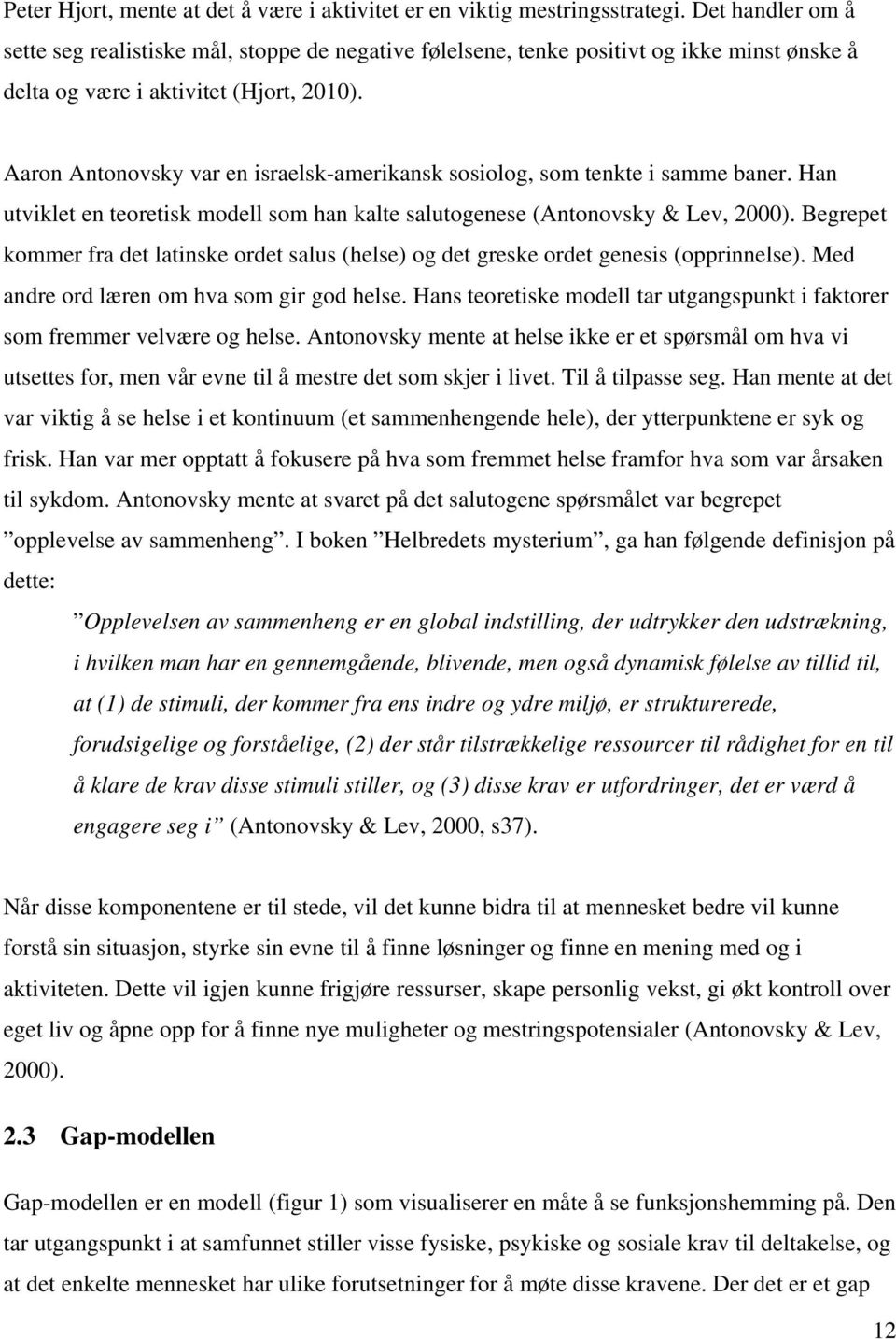 Aaron Antonovsky var en israelsk-amerikansk sosiolog, som tenkte i samme baner. Han utviklet en teoretisk modell som han kalte salutogenese (Antonovsky & Lev, 2000).