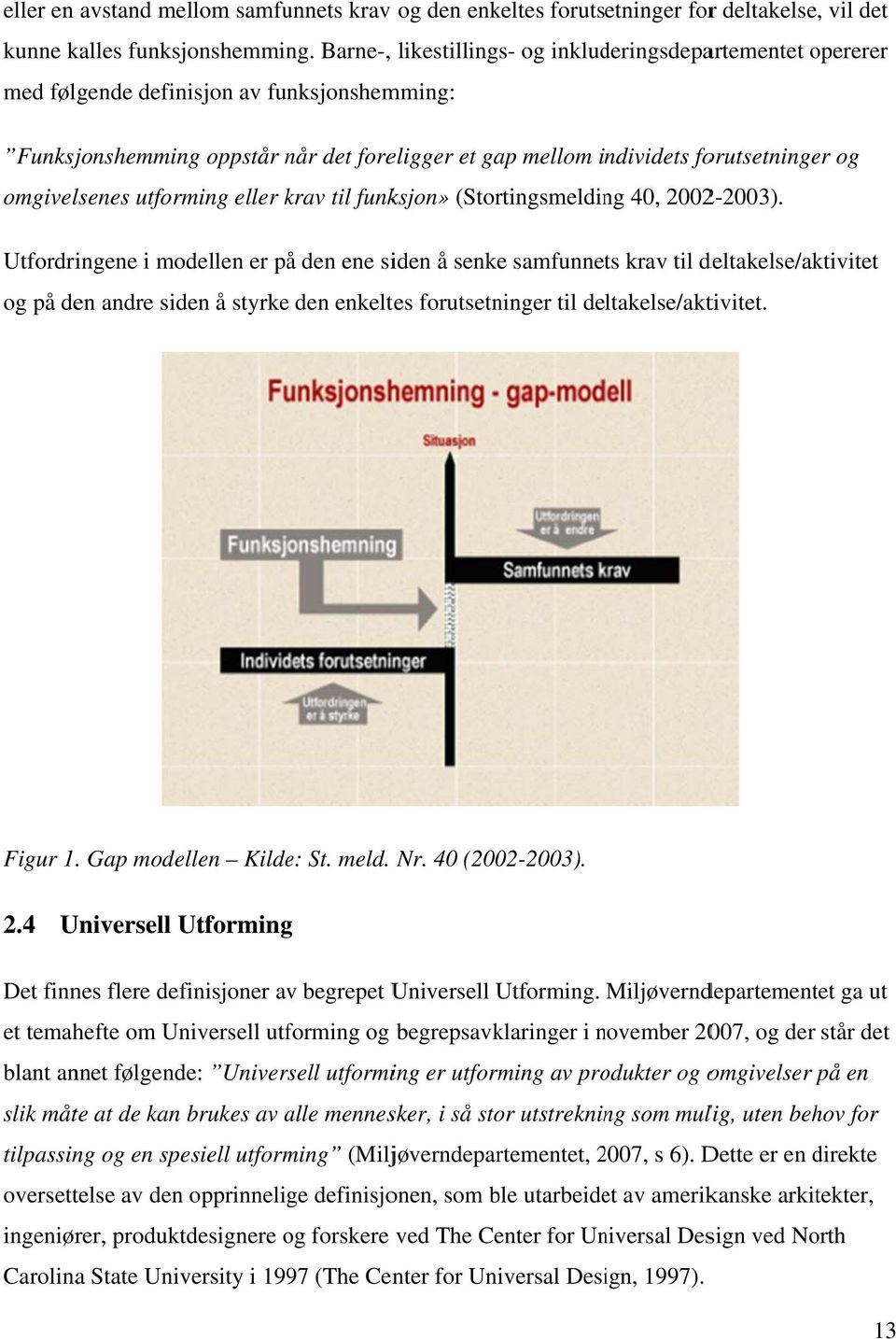 omgivelsenes utforming eller krav til funksjon» (Stortingsmelding 40, 2002-2003).