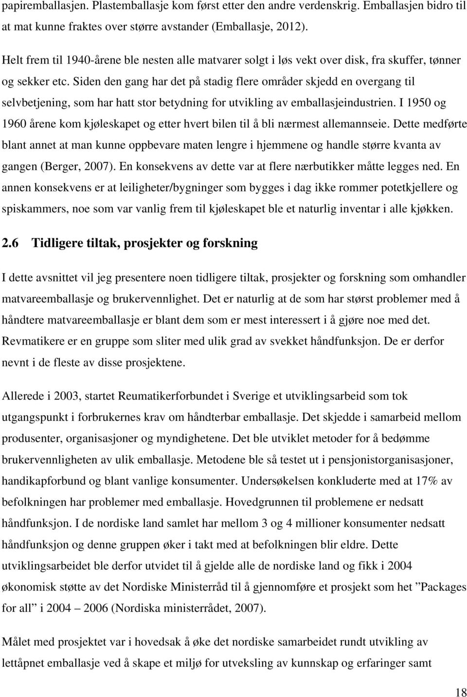 Siden den gang har det på stadig flere områder skjedd en overgang til selvbetjening, som har hatt stor betydning for utvikling av emballasjeindustrien.