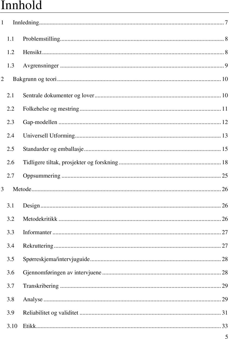 7 Oppsummering... 25 3 Metode... 26 3.1 Design... 26 3.2 Metodekritikk... 26 3.3 Informanter... 27 3.4 Rekruttering... 27 3.5 Spørreskjema/intervjuguide.