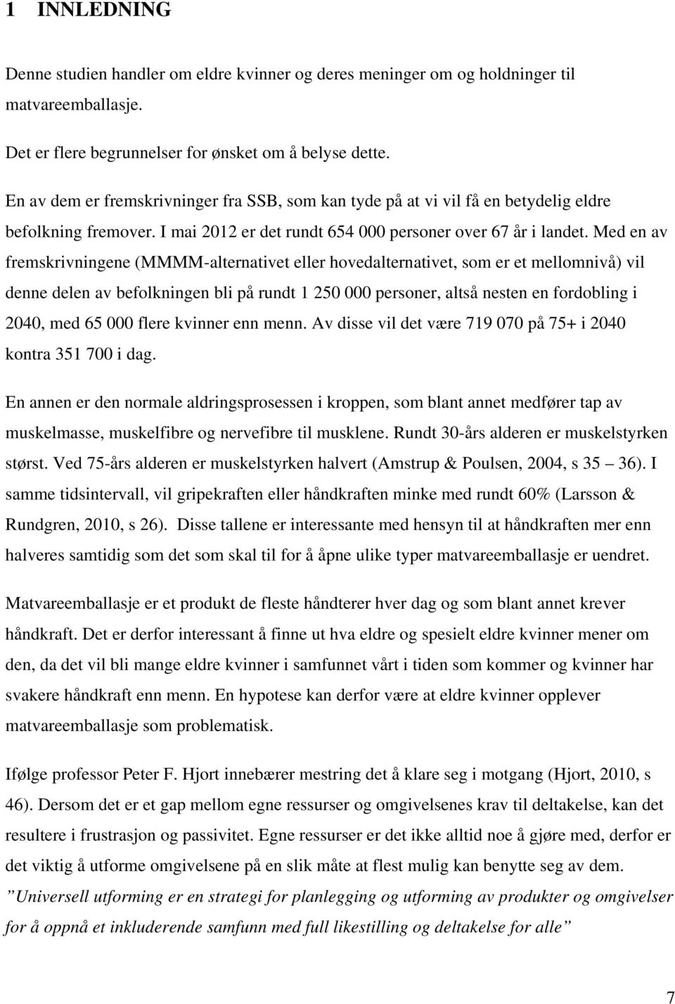 Med en av fremskrivningene (MMMM-alternativet eller hovedalternativet, som er et mellomnivå) vil denne delen av befolkningen bli på rundt 1 250 000 personer, altså nesten en fordobling i 2040, med 65