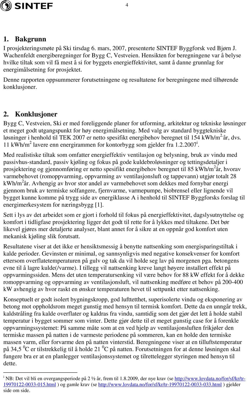 Denne rapporten oppsummerer forutsetningene og resultatene for beregningene med tilhørende konklusjoner. 2.