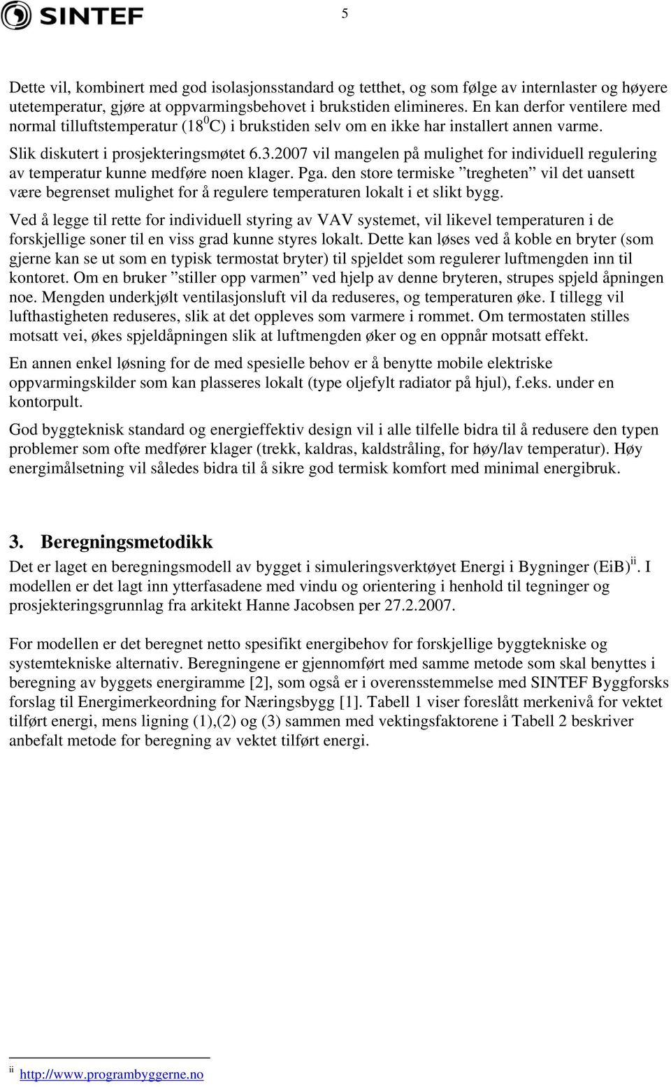 2007 vil mangelen på mulighet for individuell regulering av temperatur kunne medføre noen klager. Pga.