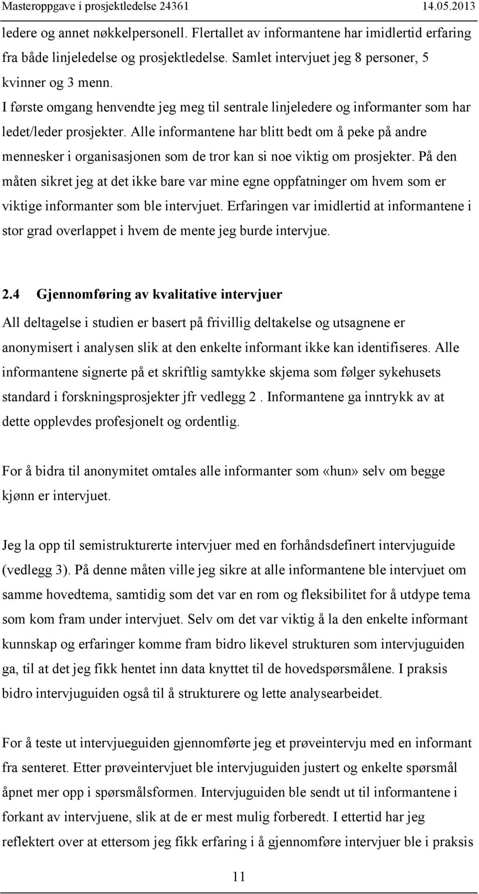 Alle informantene har blitt bedt om å peke på andre mennesker i organisasjonen som de tror kan si noe viktig om prosjekter.