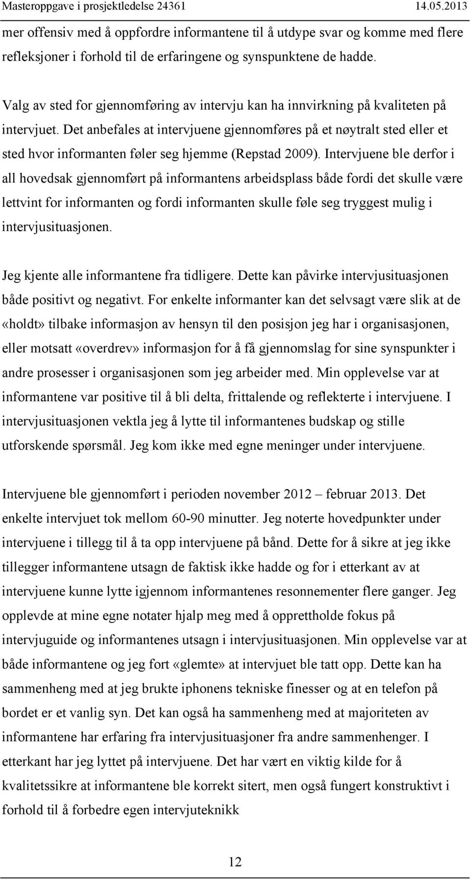 Det anbefales at intervjuene gjennomføres på et nøytralt sted eller et sted hvor informanten føler seg hjemme (Repstad 2009).