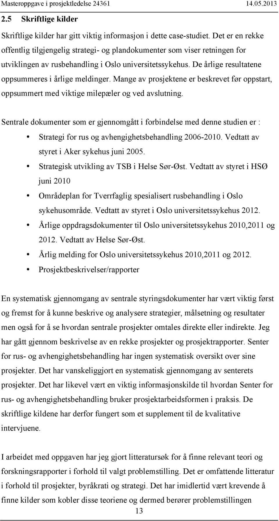 De årlige resultatene oppsummeres i årlige meldinger. Mange av prosjektene er beskrevet før oppstart, oppsummert med viktige milepæler og ved avslutning.