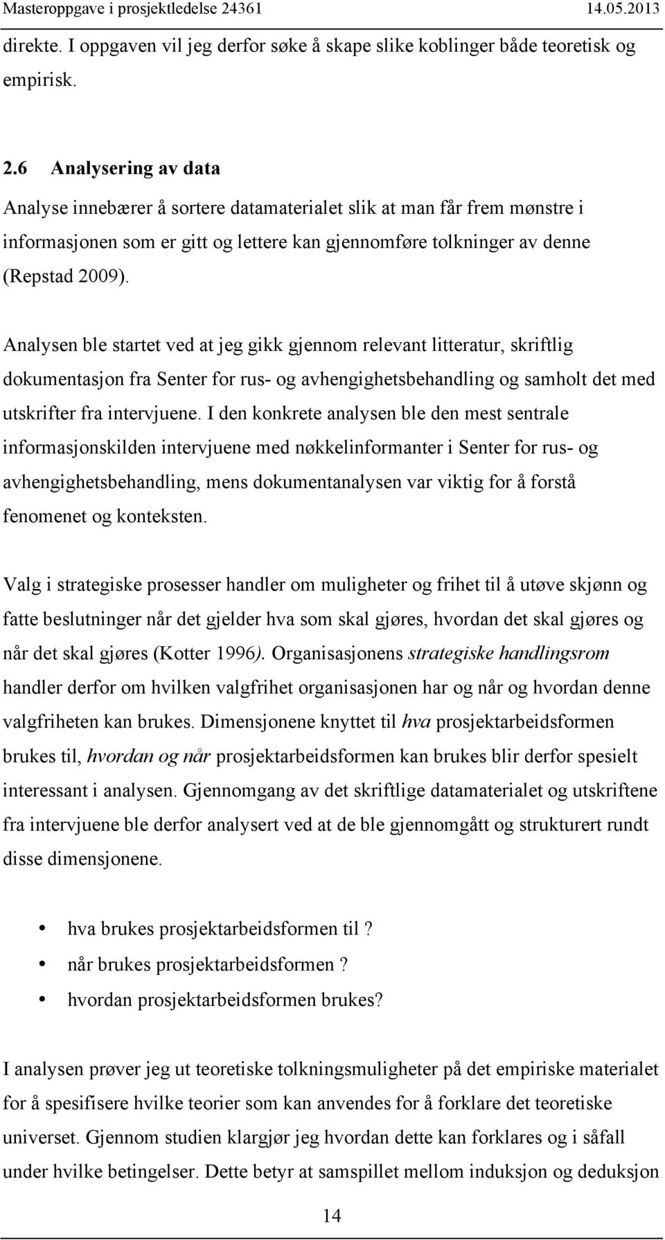 Analysen ble startet ved at jeg gikk gjennom relevant litteratur, skriftlig dokumentasjon fra Senter for rus- og avhengighetsbehandling og samholt det med utskrifter fra intervjuene.