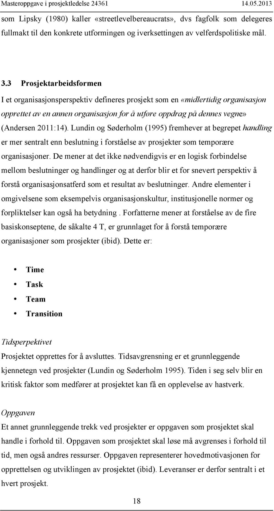 Lundin og Søderholm (1995) fremhever at begrepet handling er mer sentralt enn beslutning i forståelse av prosjekter som temporære organisasjoner.