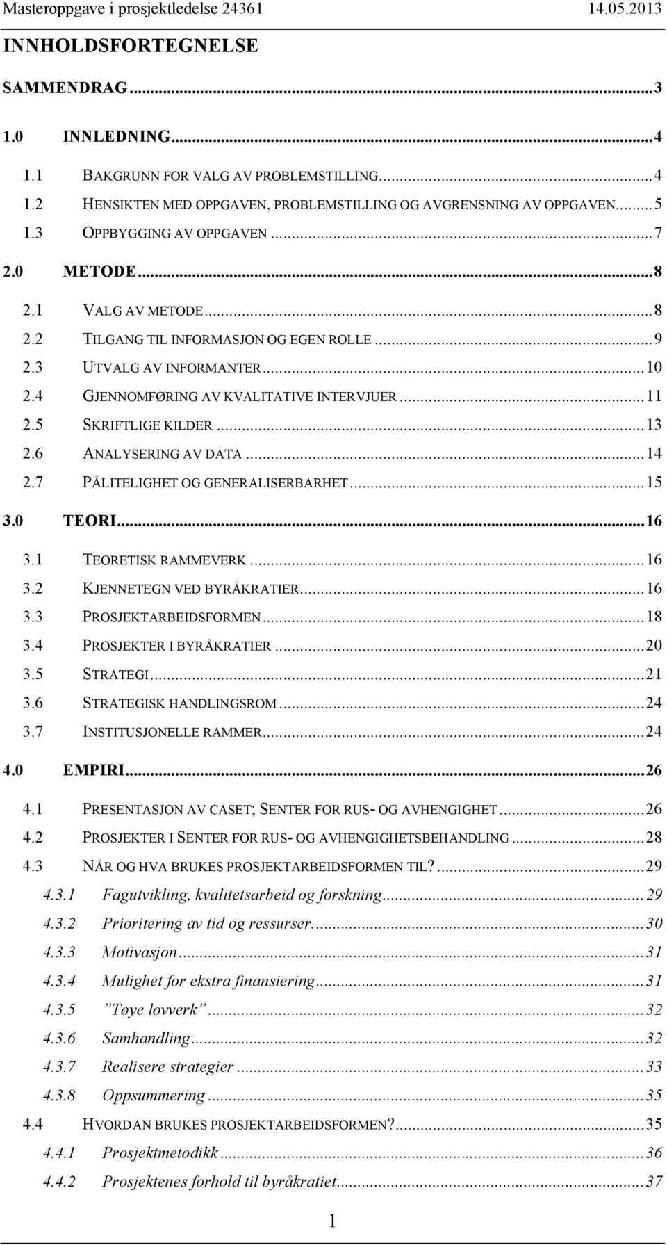 5 SKRIFTLIGE KILDER... 13 2.6 ANALYSERING AV DATA... 14 2.7 PÅLITELIGHET OG GENERALISERBARHET... 15 3.0 TEORI... 16 3.1 TEORETISK RAMMEVERK... 16 3.2 KJENNETEGN VED BYRÅKRATIER... 16 3.3 PROSJEKTARBEIDSFORMEN.