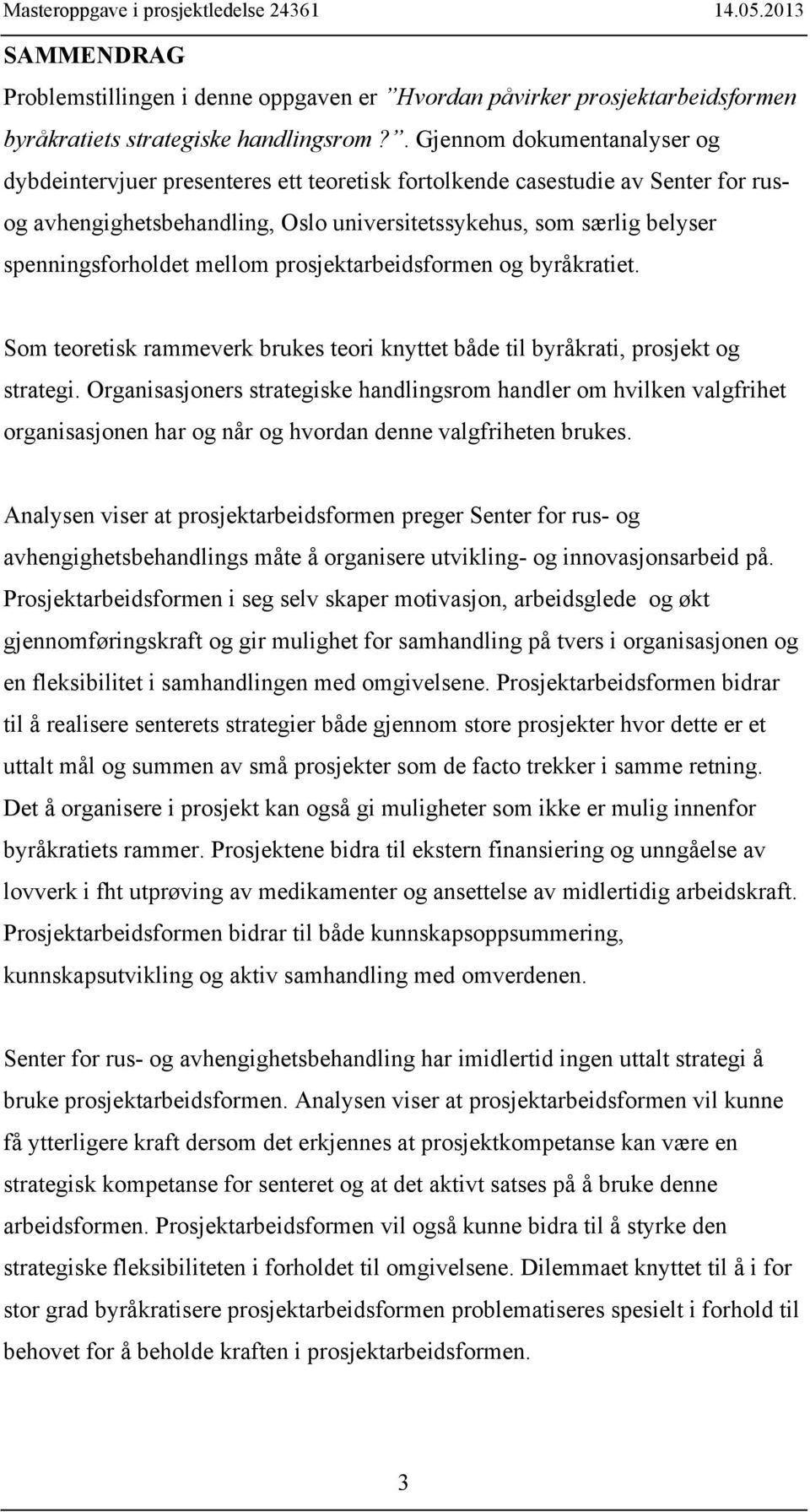 spenningsforholdet mellom prosjektarbeidsformen og byråkratiet. Som teoretisk rammeverk brukes teori knyttet både til byråkrati, prosjekt og strategi.