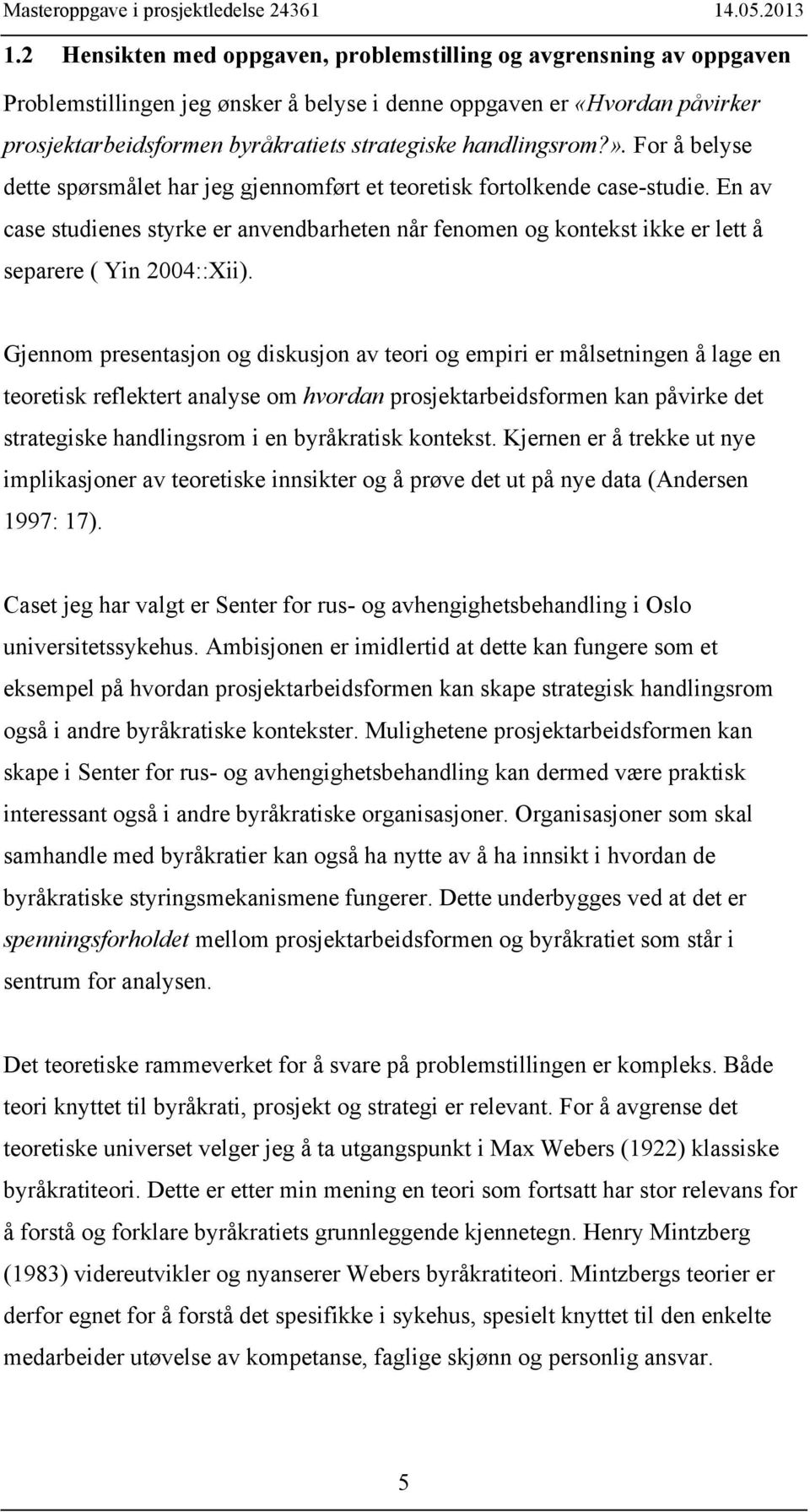 En av case studienes styrke er anvendbarheten når fenomen og kontekst ikke er lett å separere ( Yin 2004::Xii).