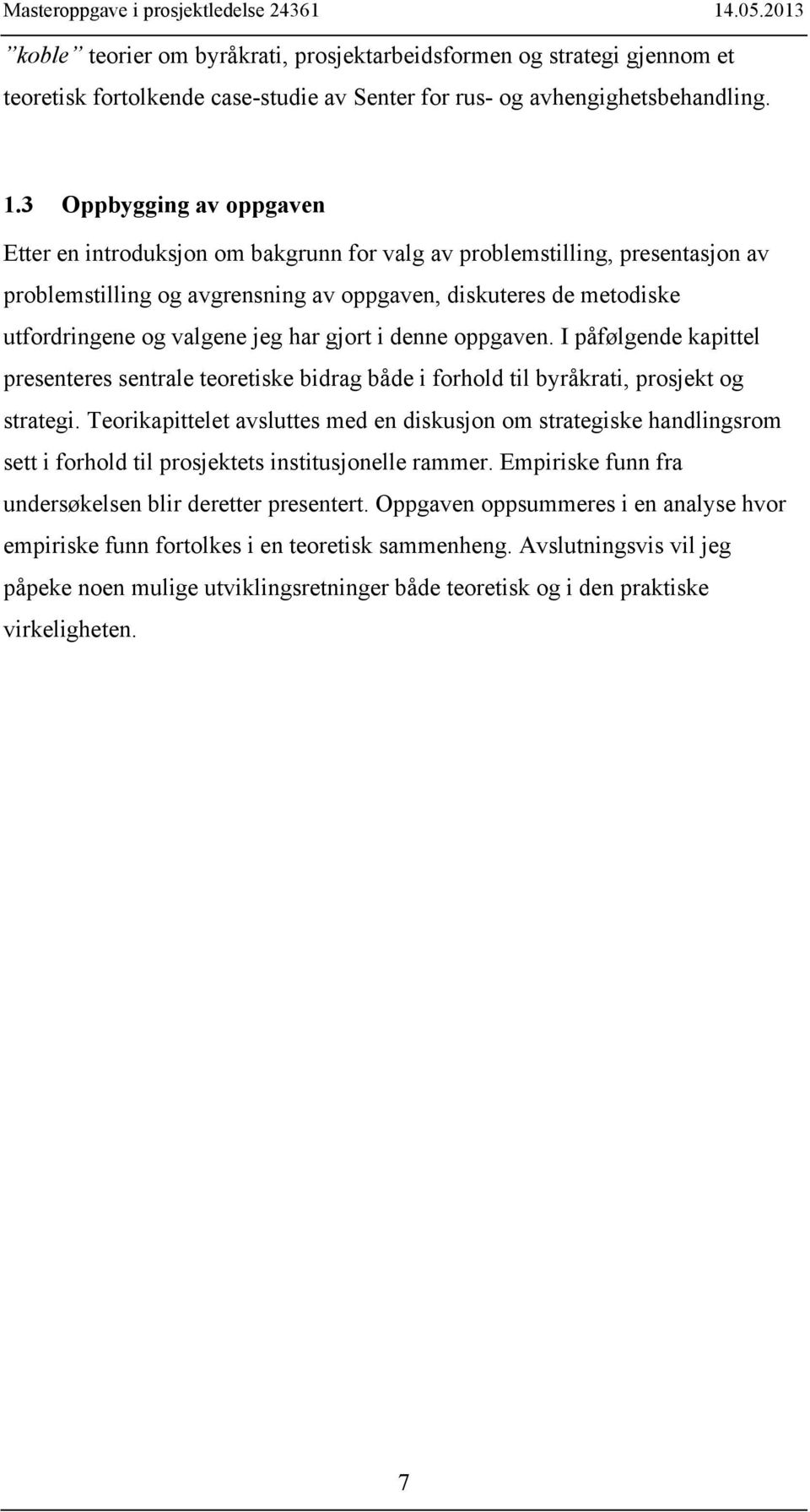 jeg har gjort i denne oppgaven. I påfølgende kapittel presenteres sentrale teoretiske bidrag både i forhold til byråkrati, prosjekt og strategi.