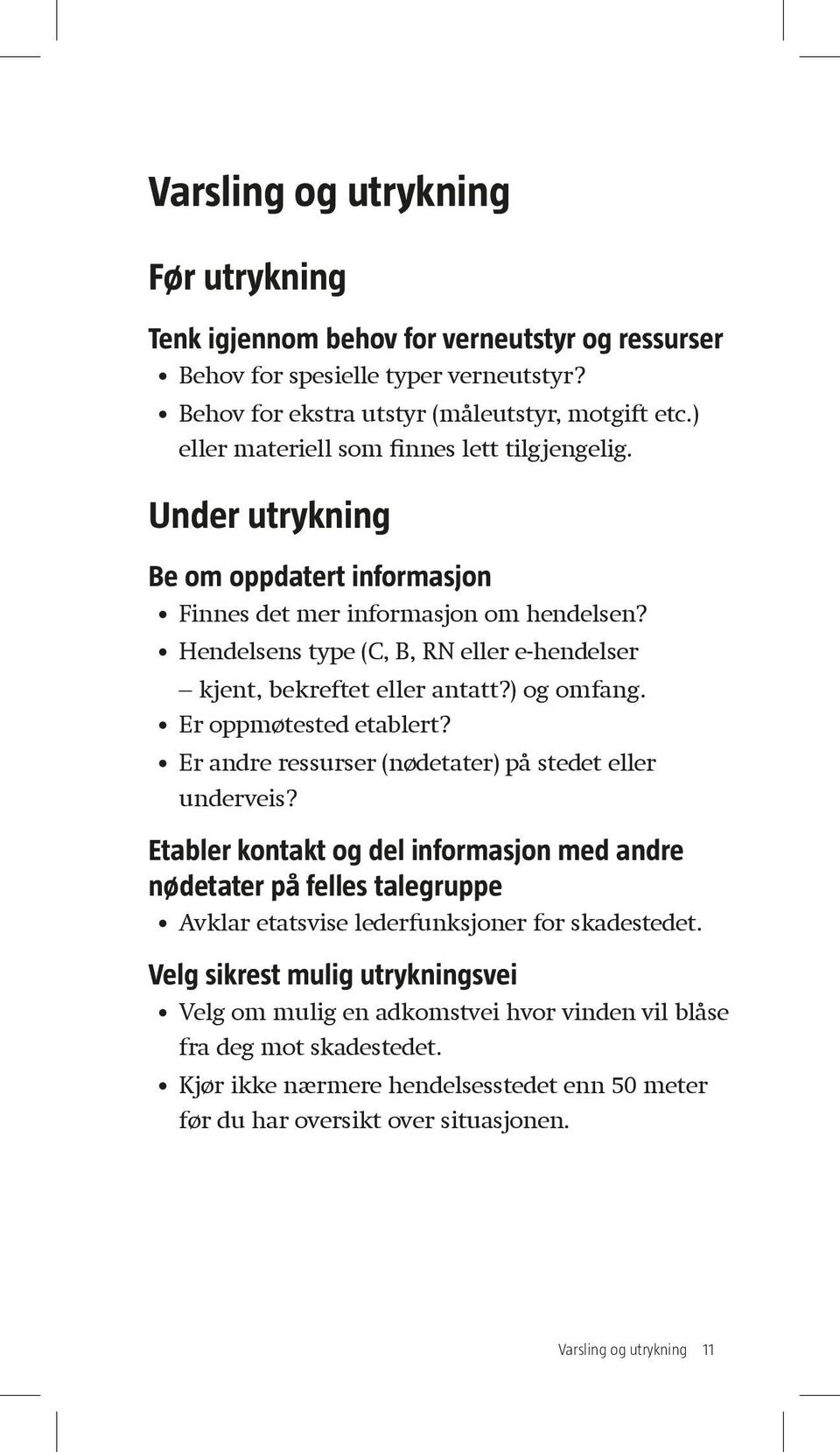 Hendelsens type (C, B, RN eller e-hendelser kjent, bekreftet eller antatt?) og omfang. Er oppmøtested etablert? Er andre ressurser (nødetater) på stedet eller underveis?