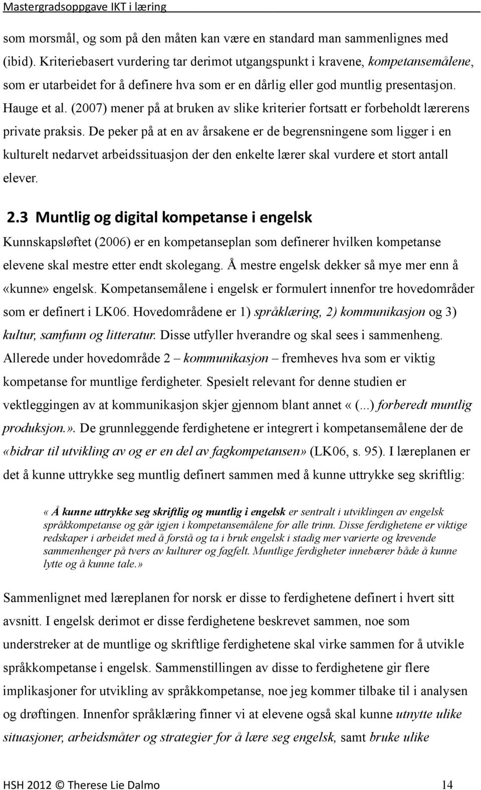 (2007) mener på at bruken av slike kriterier fortsatt er forbeholdt lærerens private praksis.