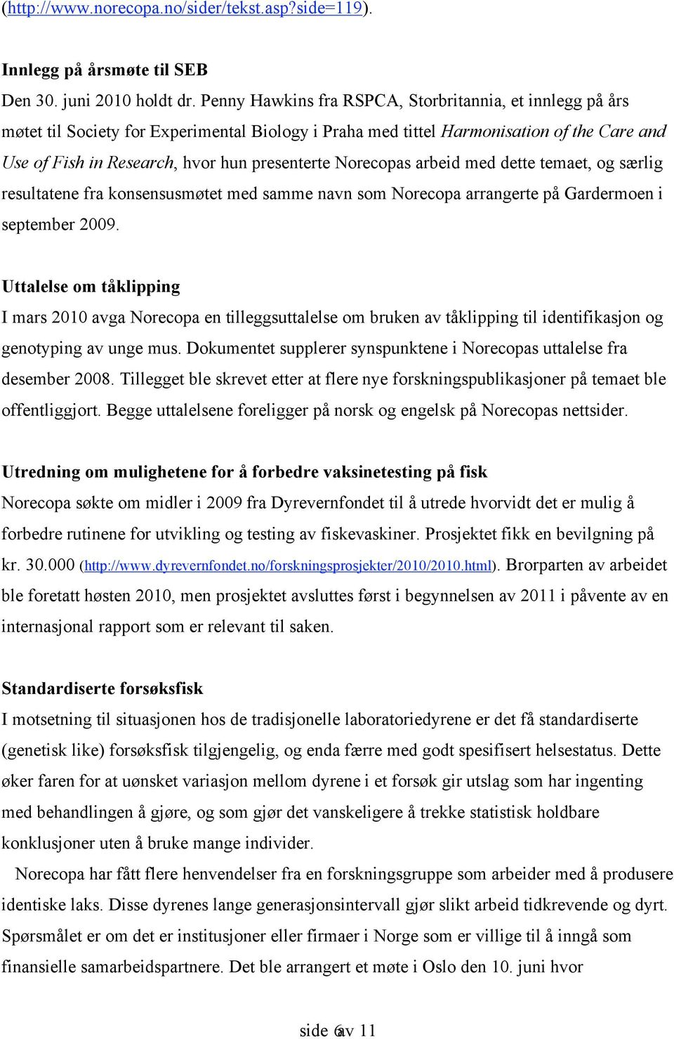 Norecopas arbeid med dette temaet, og særlig resultatene fra konsensusmøtet med samme navn som Norecopa arrangerte på Gardermoen i september 2009.