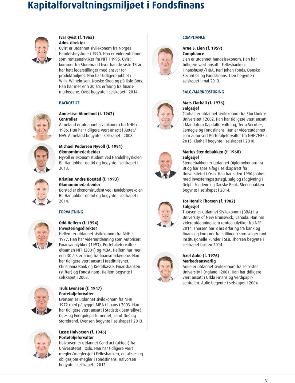 Han har mer enn 20 års erfaring fra finansmarkedene. Qvist begynte i selskapet i. BACKOFFICE Anne-Lise Almeland (f. 1962) Controller Almeland er utdannet siviløkonom fra NHH i 1986.