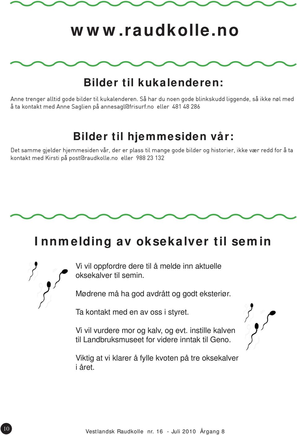 no eller 988 23 132 Innmelding av oksekalver til semin Vi vil oppfordre dere til å melde inn aktuelle oksekalver til semin. Mødrene må ha god avdrått og godt eksteriør.