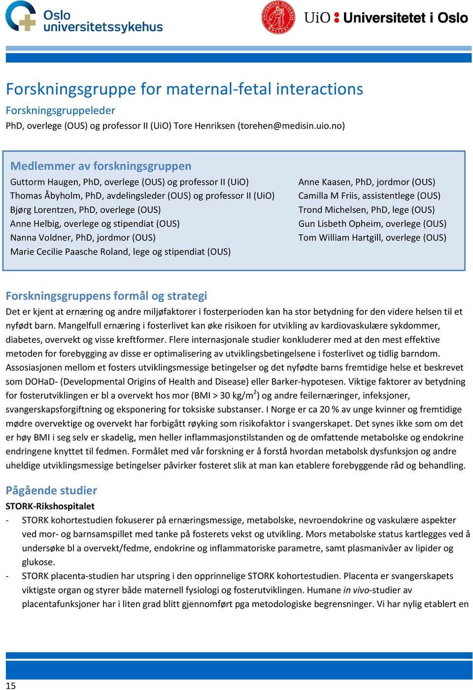 Helbig, overlege og stipendiat (OUS) Nanna Voldner, PhD, jordmor (OUS) Marie Cecilie Paasche Roland, lege og stipendiat (OUS) Anne Kaasen, PhD, jordmor (OUS) Camilla M Friis, assistentlege (OUS)