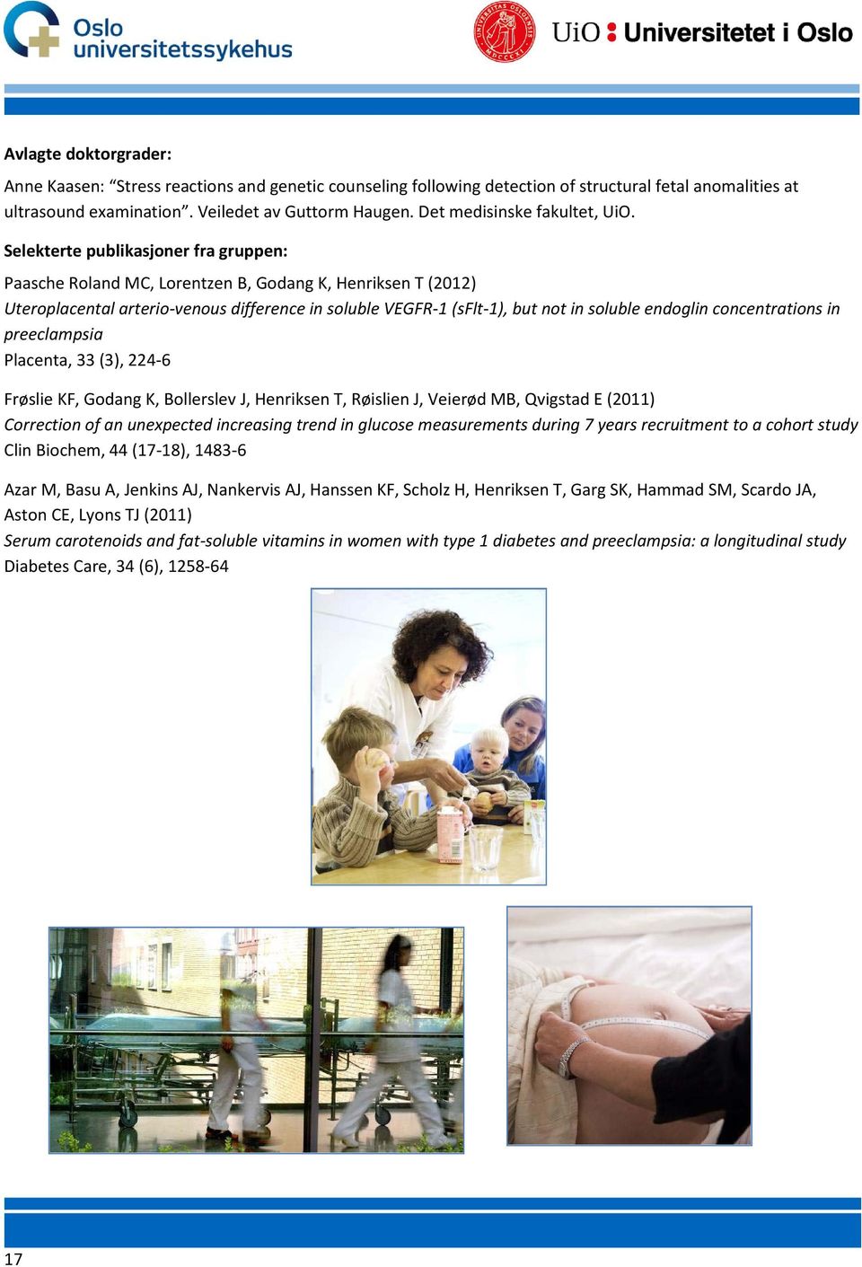 Selekterte publikasjoner fra gruppen: Paasche Roland MC, Lorentzen B, Godang K, Henriksen T (2012) Uteroplacental arterio-venous difference in soluble VEGFR-1 (sflt-1), but not in soluble endoglin