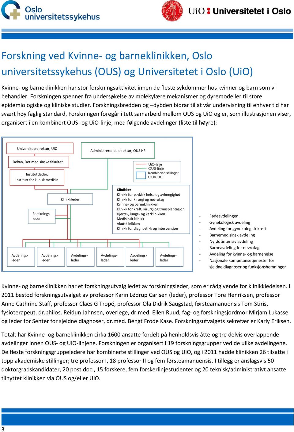 Forskningsbredden og dybden bidrar til at vår undervisning til enhver tid har svært høy faglig standard.