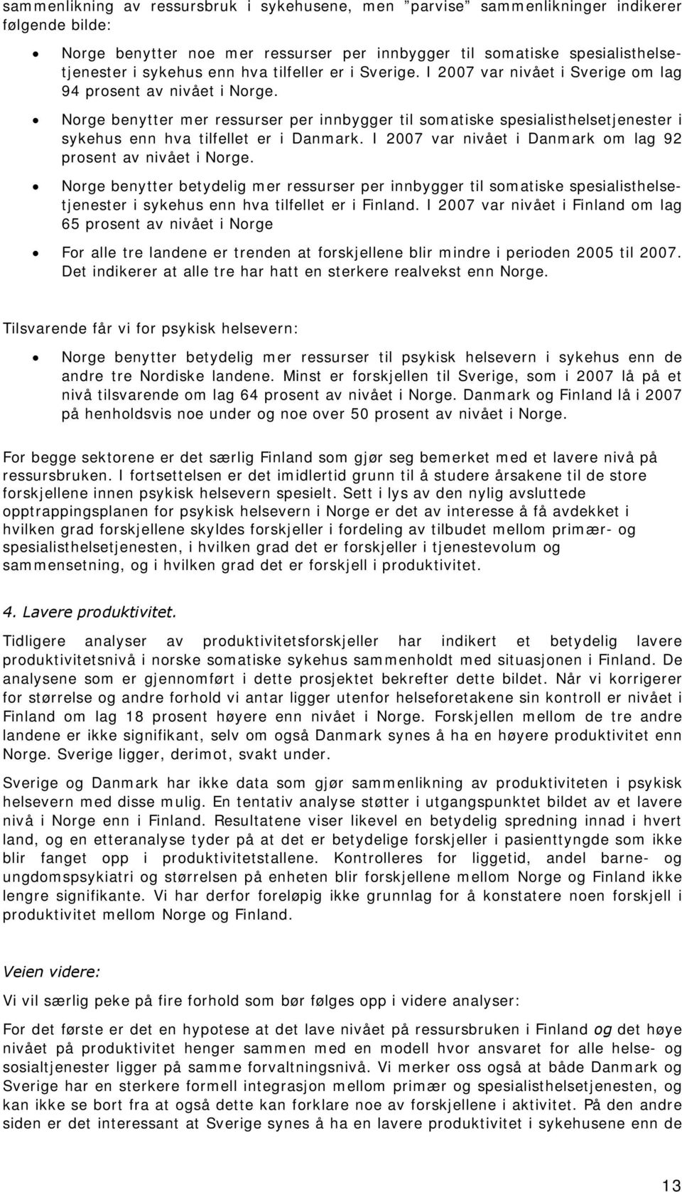 Norge benytter mer ressurser per innbygger til somatiske spesialisthelsetjenester i sykehus enn hva tilfellet er i Danmark. I 2007 var nivået i Danmark om lag 92 prosent av nivået i Norge.