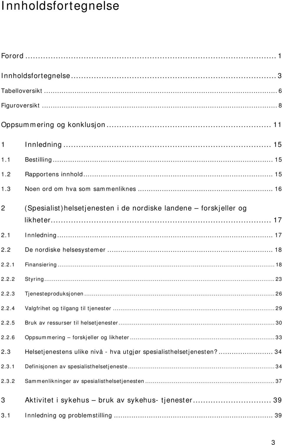 .. 26 2.2.4 Valgfrihet og tilgang til tjenester... 29 2.2.5 Bruk av ressurser til helsetjenester... 30 2.2.6 Oppsummering forskjeller og likheter... 33 2.