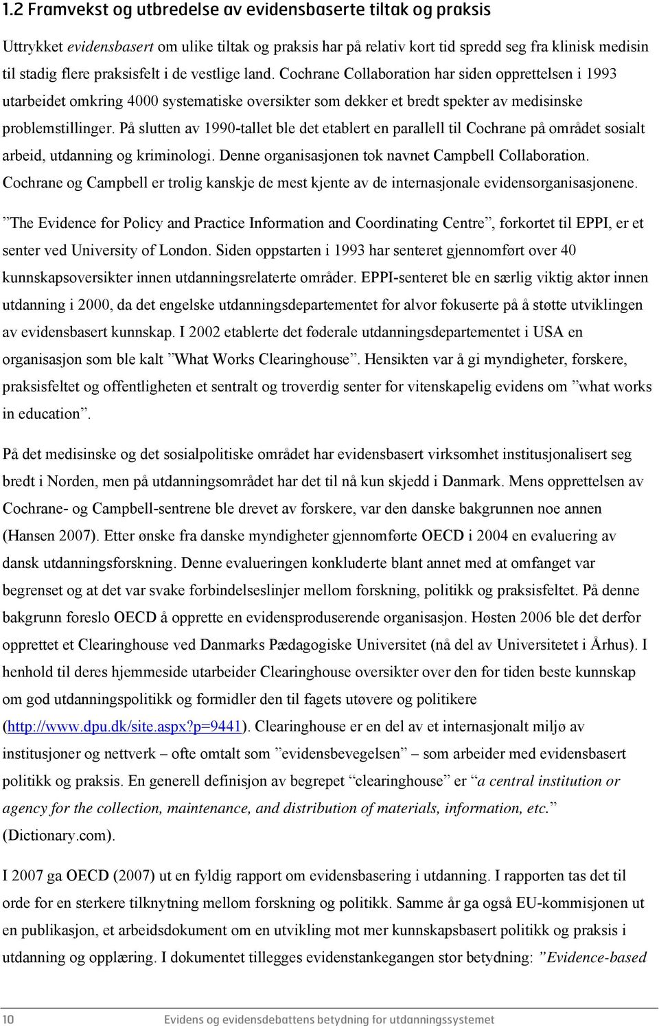 På slutten av 1990-tallet ble det etablert en parallell til Cochrane på området sosialt arbeid, utdanning og kriminologi. Denne organisasjonen tok navnet Campbell Collaboration.